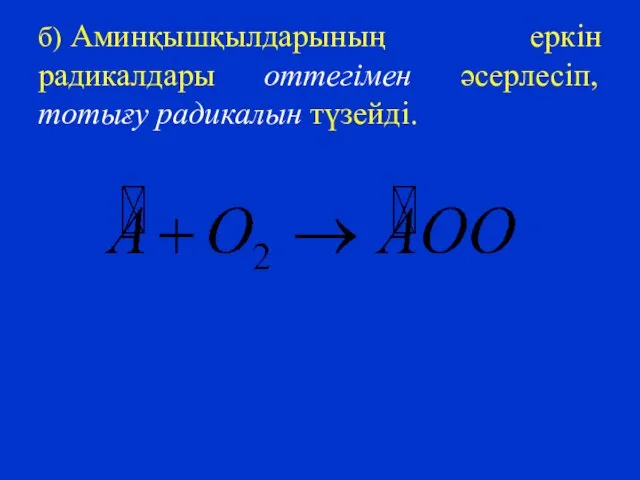 б) Аминқышқылдарының еркін радикалдары оттегімен әсерлесіп, тотығу радикалын түзейді.