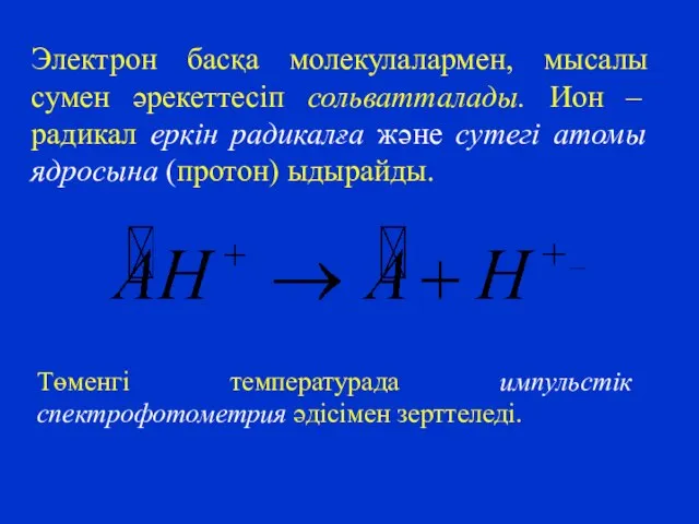 Электрон басқа молекулалармен, мысалы сумен әрекеттесіп сольватталады. Ион – радикал еркін