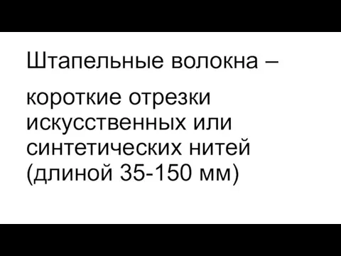 Штапельные волокна – короткие отрезки искусственных или синтетических нитей (длиной 35-150 мм)