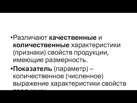 Различают качественные и количественные характеристики (признаки) свойств продукции, имеющие размерность. Показатель