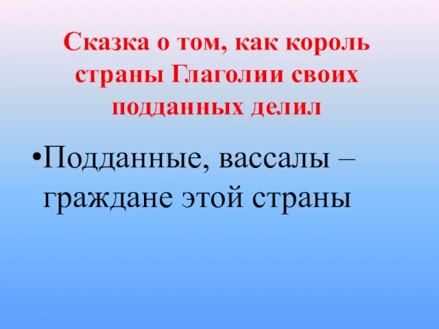 Сказка о том, как король страны Глаголии своих подданных делил Подданные, вассалы – граждане этой страны