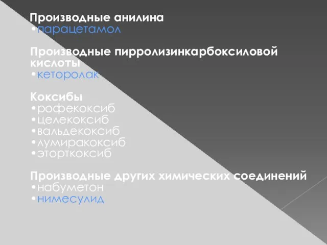 Производные анилина •парацетамол Производные пирролизинкарбоксиловой кислоты •кеторолак Коксибы •рофекоксиб •целекоксиб •вальдекоксиб