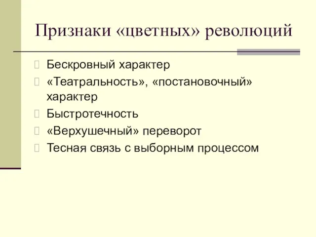 Признаки «цветных» революций Бескровный характер «Театральность», «постановочный» характер Быстротечность «Верхушечный» переворот Тесная связь с выборным процессом