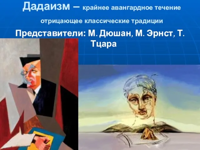 Дадаизм – крайнее авангардное течение отрицающее классические традиции Представители: М. Дюшан, М. Эрнст, Т. Тцара