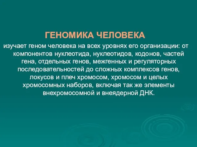 ГЕНОМИКА ЧЕЛОВЕКА изучает геном человека на всех уровнях его организации: от