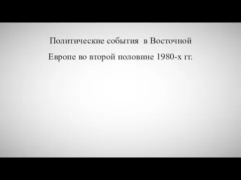 Политические события в Восточной Европе во второй половине 1980-х гг.