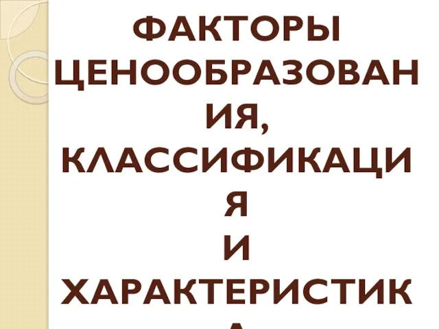 2. ФАКТОРЫ ЦЕНООБРАЗОВАНИЯ, КЛАССИФИКАЦИЯ И ХАРАКТЕРИСТИКА