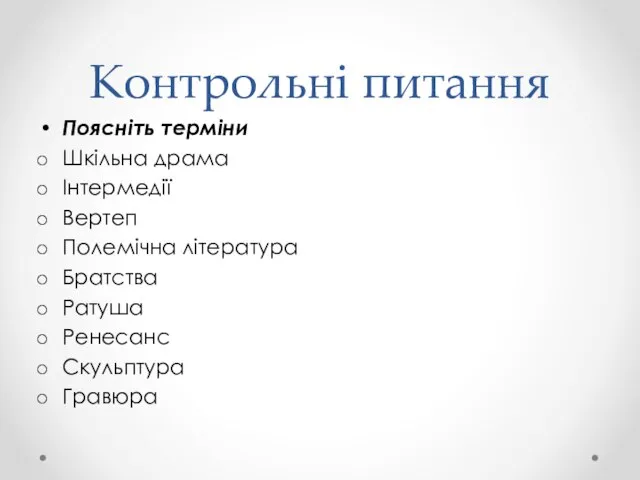 Контрольні питання Поясніть терміни Шкільна драма Інтермедії Вертеп Полемічна література Братства Ратуша Ренесанс Скульптура Гравюра