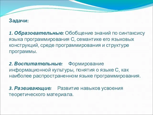 Задачи: 1. Образовательные: Обобщение знаний по синтаксису языка программирования С, семантике