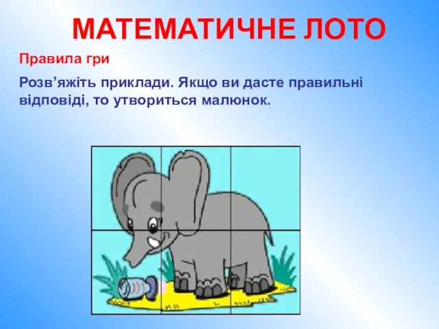 Правила гри Розв’яжіть приклади. Якщо ви дасте правильні відповіді, то утвориться малюнок. МАТЕМАТИЧНЕ ЛОТО