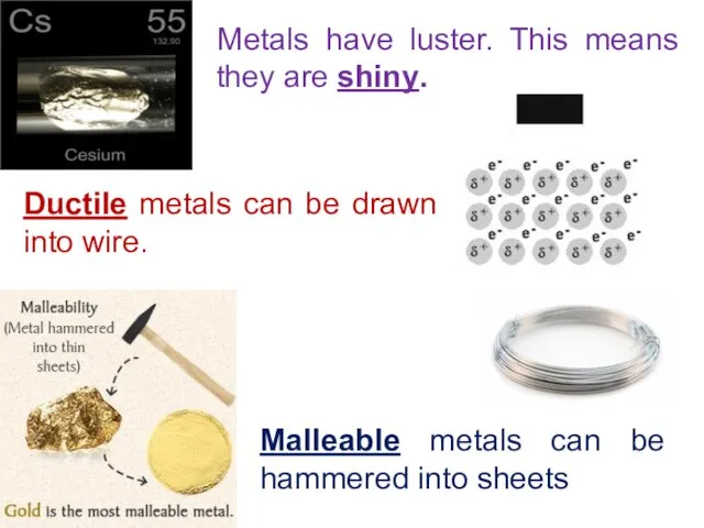 Metals have luster. This means they are shiny. Ductile metals can