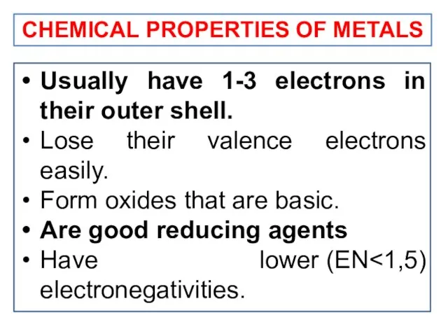 CHEMICAL PROPERTIES OF METALS Usually have 1-3 electrons in their outer
