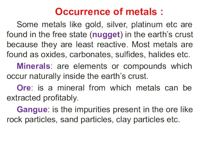 Occurrence of metals : Some metals like gold, silver, platinum etc