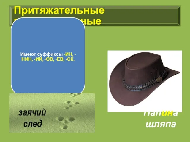 Притяжательные прилагательные Имеют суффиксы -ИН, -НИН, -ИЙ, -ОВ, -ЕВ, -СК. Папина шляпа