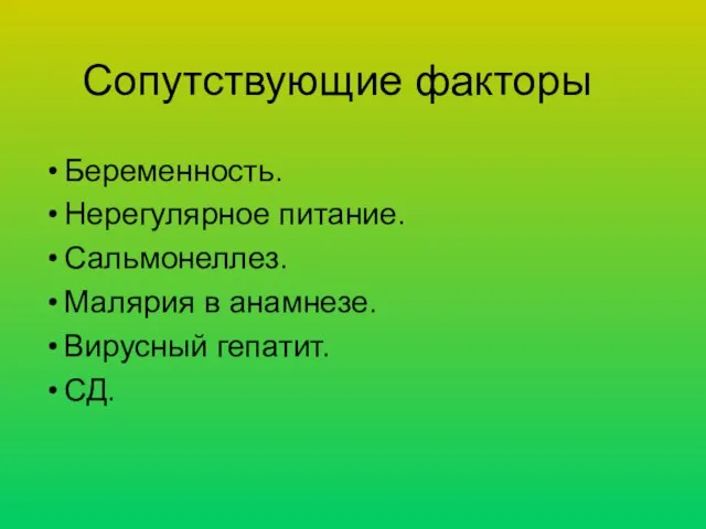 Сопутствующие факторы Беременность. Нерегулярное питание. Сальмонеллез. Малярия в анамнезе. Вирусный гепатит. СД.