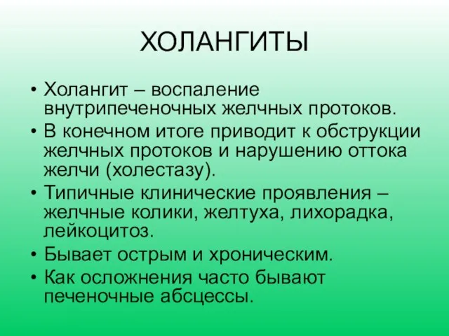 ХОЛАНГИТЫ Холангит – воспаление внутрипеченочных желчных протоков. В конечном итоге приводит