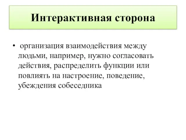 Интерактивная сторона организация взаимодействия между людьми, например, нужно согласовать действия, распределить