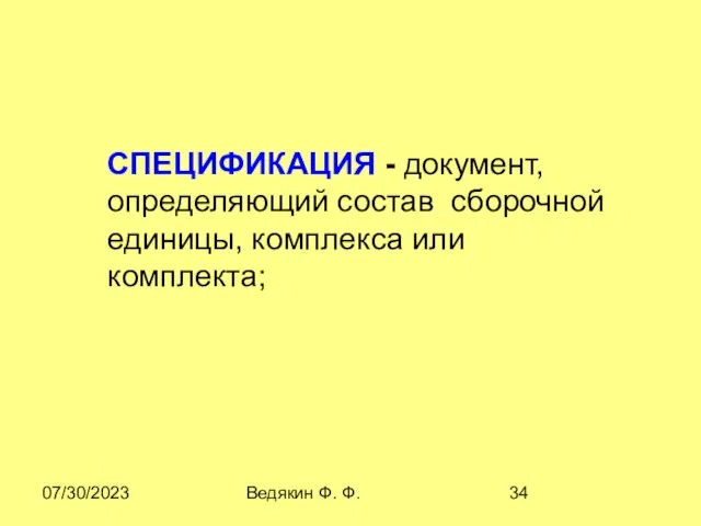 07/30/2023 Ведякин Ф. Ф. СПЕЦИФИКАЦИЯ - документ, определяющий состав сборочной единицы, комплекса или комплекта;