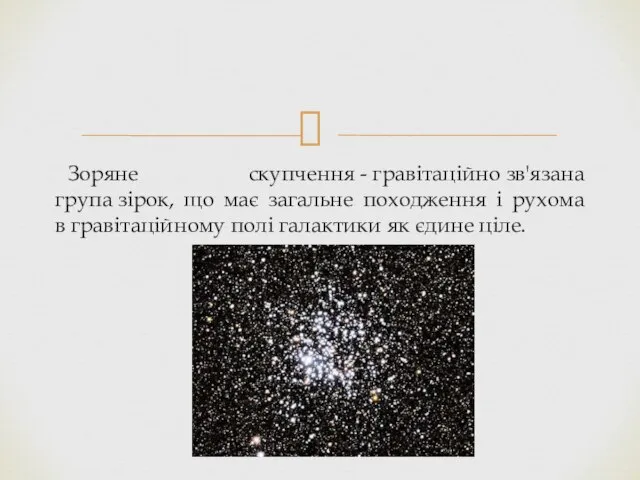 Зоряне скупчення - гравітаційно зв'язана група зірок, що має загальне походження