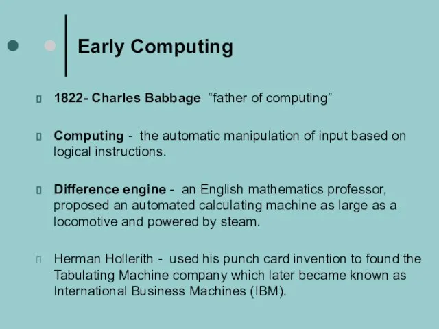 Early Computing 1822- Charles Babbage “father of computing” Computing - the