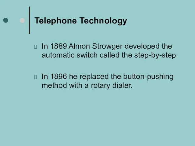 Telephone Technology In 1889 Almon Strowger developed the automatic switch called