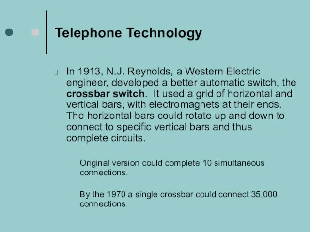 Telephone Technology In 1913, N.J. Reynolds, a Western Electric engineer, developed