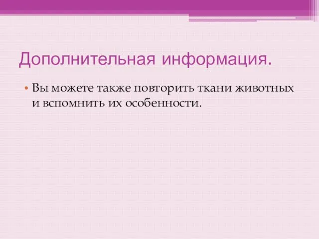 Дополнительная информация. Вы можете также повторить ткани животных и вспомнить их особенности.