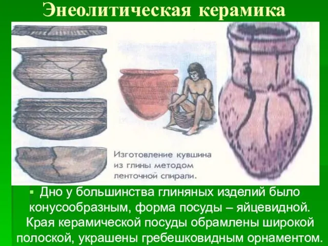 Энеолитическая керамика Дно у большинства глиняных изделий было конусообразным, форма посуды