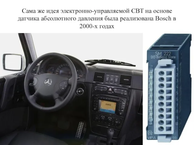 Сама же идея электронно-управляемой СВТ на основе датчика абсолютного давления была реализована Bosch в 2000-х годах