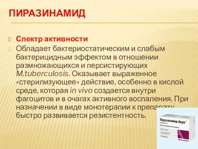 ПИРАЗИНАМИД Спектр активности Обладает бактериостатическим и слабым бактерицидным эффектом в отношении