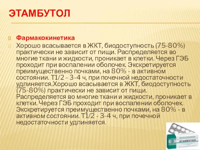 ЭТАМБУТОЛ Фармакокинетика Хорошо всасывается в ЖКТ, биодоступность (75-80%) практически не зависит