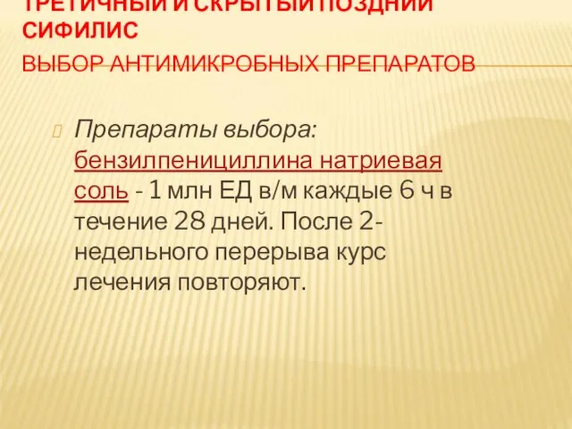 ТРЕТИЧНЫЙ И СКРЫТЫЙ ПОЗДНИЙ СИФИЛИС ВЫБОР АНТИМИКРОБНЫХ ПРЕПАРАТОВ Препараты выбора: бензилпенициллина