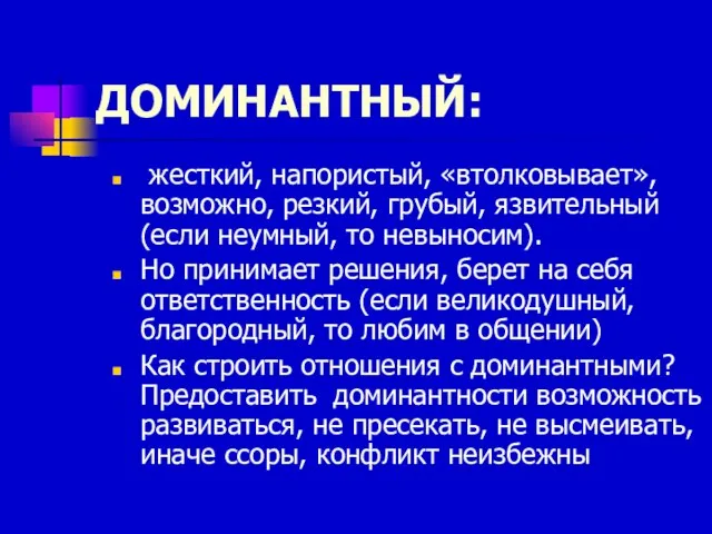 ДОМИНАНТНЫЙ: жесткий, напористый, «втолковывает», возможно, резкий, грубый, язвительный (если неумный, то