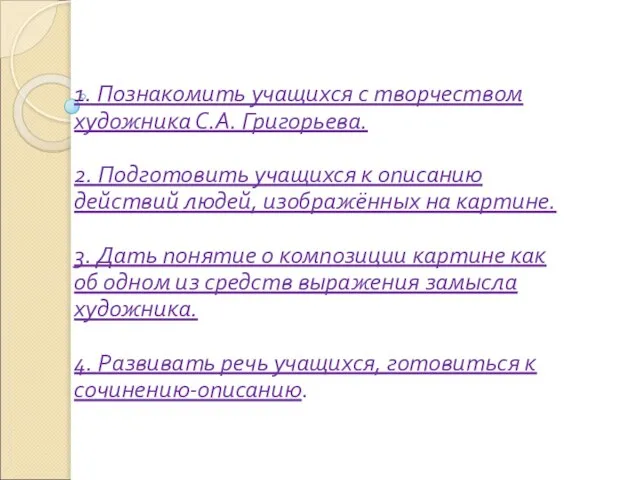 1. Познакомить учащихся с творчеством художника С.А. Григорьева. 2. Подготовить учащихся