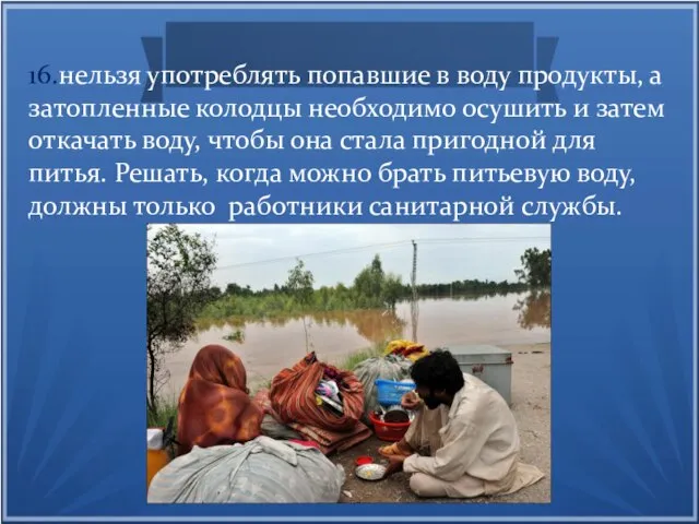 16.нельзя употреблять попавшие в воду продукты, а затопленные колодцы необходимо осушить