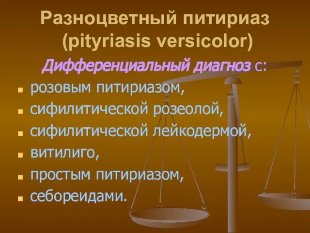 Разноцветный питириаз (pityriasis versicolor) Дифференциальный диагноз с: розовым питириазом, сифилитической розеолой,