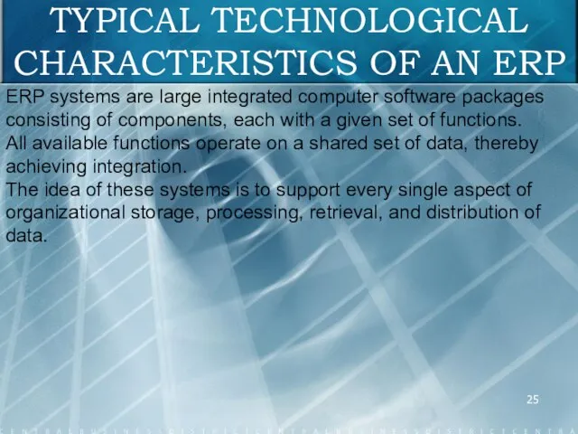 TYPICAL TECHNOLOGICAL CHARACTERISTICS OF AN ERP ERP systems are large integrated