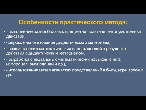 Особенности практического метода: - выполнение разнообразных предметно-практических и умственных действий; -широкое