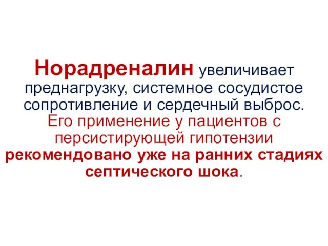 Норадреналин увеличивает преднагрузку, системное сосудистое сопротивление и сердечный выброс. Его применение