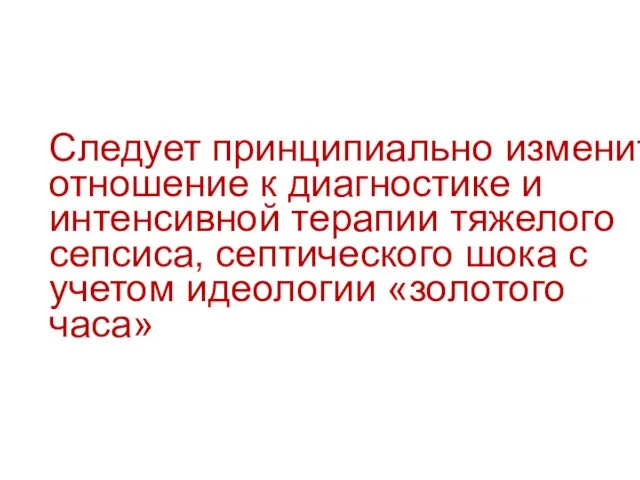 Следует принципиально изменить отношение к диагностике и интенсивной терапии тяжелого сепсиса,