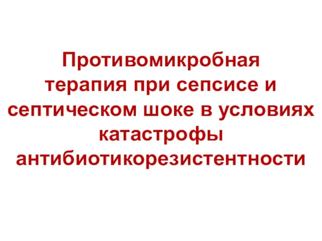 Противомикробная терапия при сепсисе и септическом шоке в условиях катастрофы антибиотикорезистентности