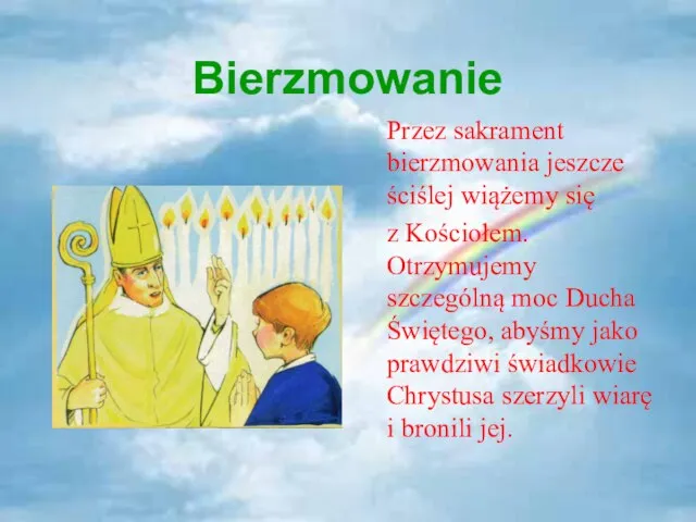 Bierzmowanie Przez sakrament bierzmowania jeszcze ściślej wiążemy się z Kościołem. Otrzymujemy