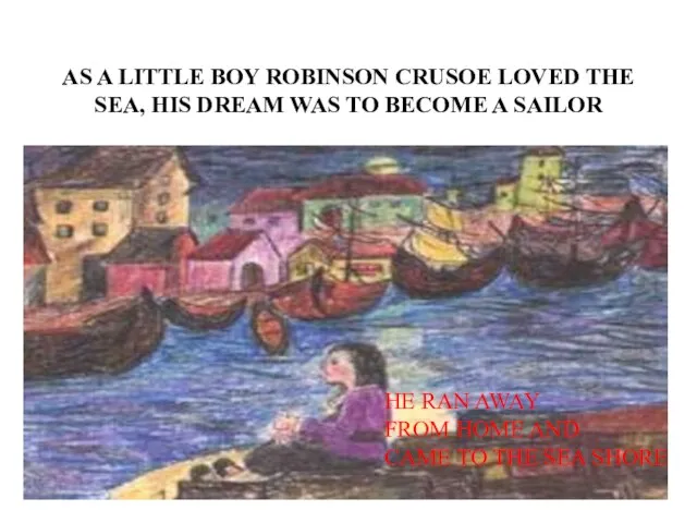 AS A LITTLE BOY ROBINSON CRUSOE LOVED THE SEA, HIS DREAM