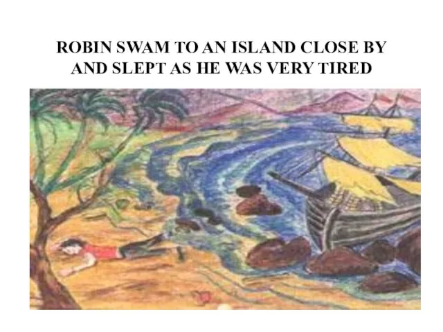 ROBIN SWAM TO AN ISLAND CLOSE BY AND SLEPT AS HE WAS VERY TIRED