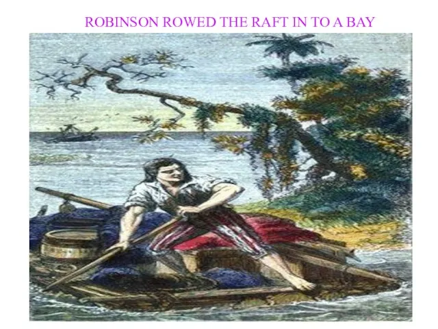 ROBINSON ROWED THE RAFT IN TO A BAY