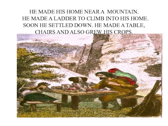 HE MADE HIS HOME NEAR A MOUNTAIN. HE MADE A LADDER