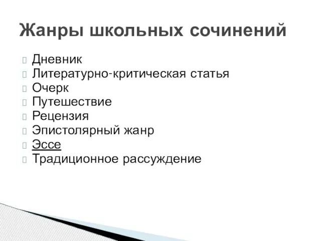 Дневник Литературно-критическая статья Очерк Путешествие Рецензия Эпистолярный жанр Эссе Традиционное рассуждение Жанры школьных сочинений