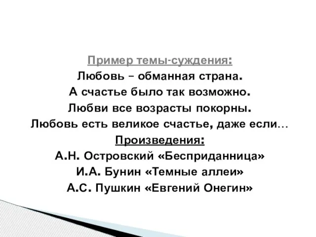 Пример темы-суждения: Любовь – обманная страна. А счастье было так возможно.