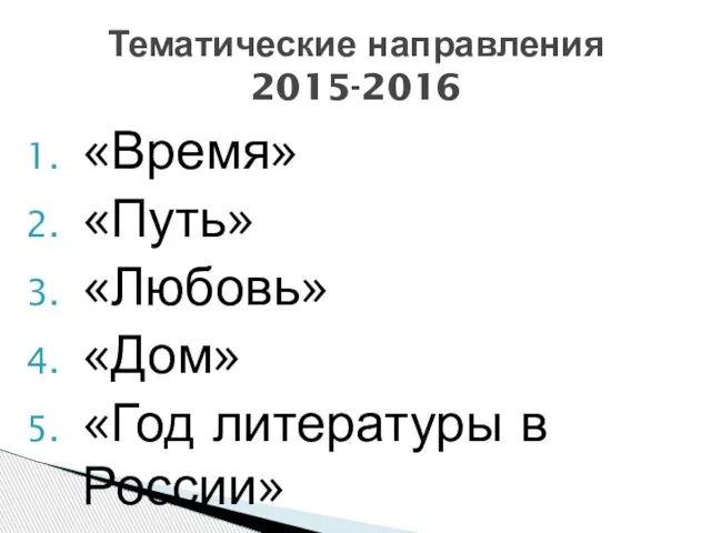 «Время» «Путь» «Любовь» «Дом» «Год литературы в России» Тематические направления 2015-2016