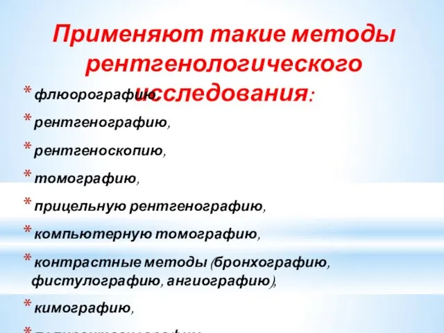 Применяют такие методы рентгенологического исследования: флюорографию, рентгенографию, рентгеноскопию, томографию, прицельную рентгенографию,